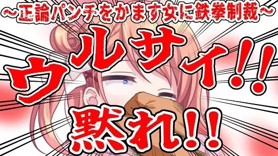 （ビンタ特化）ウルサイ黙れ〜正論パンチをかます女に鉄拳制裁〜