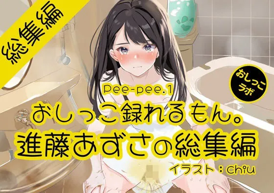 【おしっこ実演】Pee-pee.1進藤あずさのおしっこ録れるもん。をまとめました！【総集編】