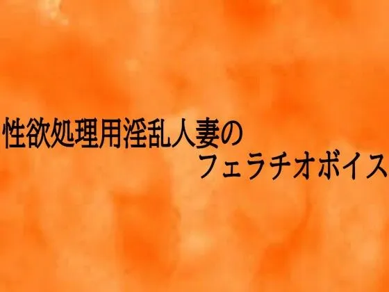 性欲処理用淫乱人妻のフェラチオボイス