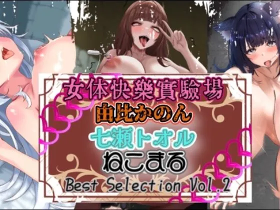 『女体快楽実験場』 Best Selection vol.2「由比かのん」「七瀬トオル」「ねこまる」