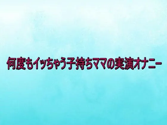 何度もイッちゃう子持ちママの実演オナニー