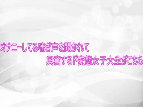 オナニーしてる喘ぎ声を聞かれて興奮するド変態女子大生がこちら