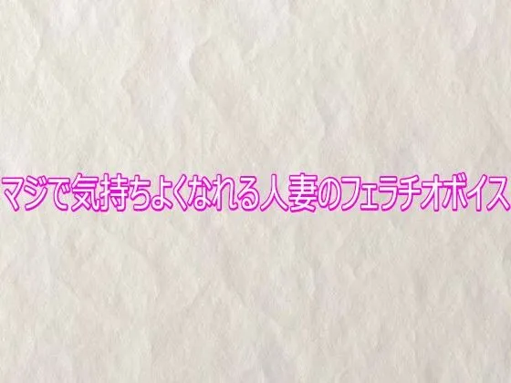 マジで気持ちよくなれる人妻のフェラチオボイス