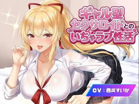 ギャル型セクサロイドとのいちゃラブ性活